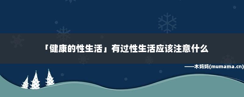 健康的性生活是什么樣的 健康的性生活應(yīng)該注意什么？